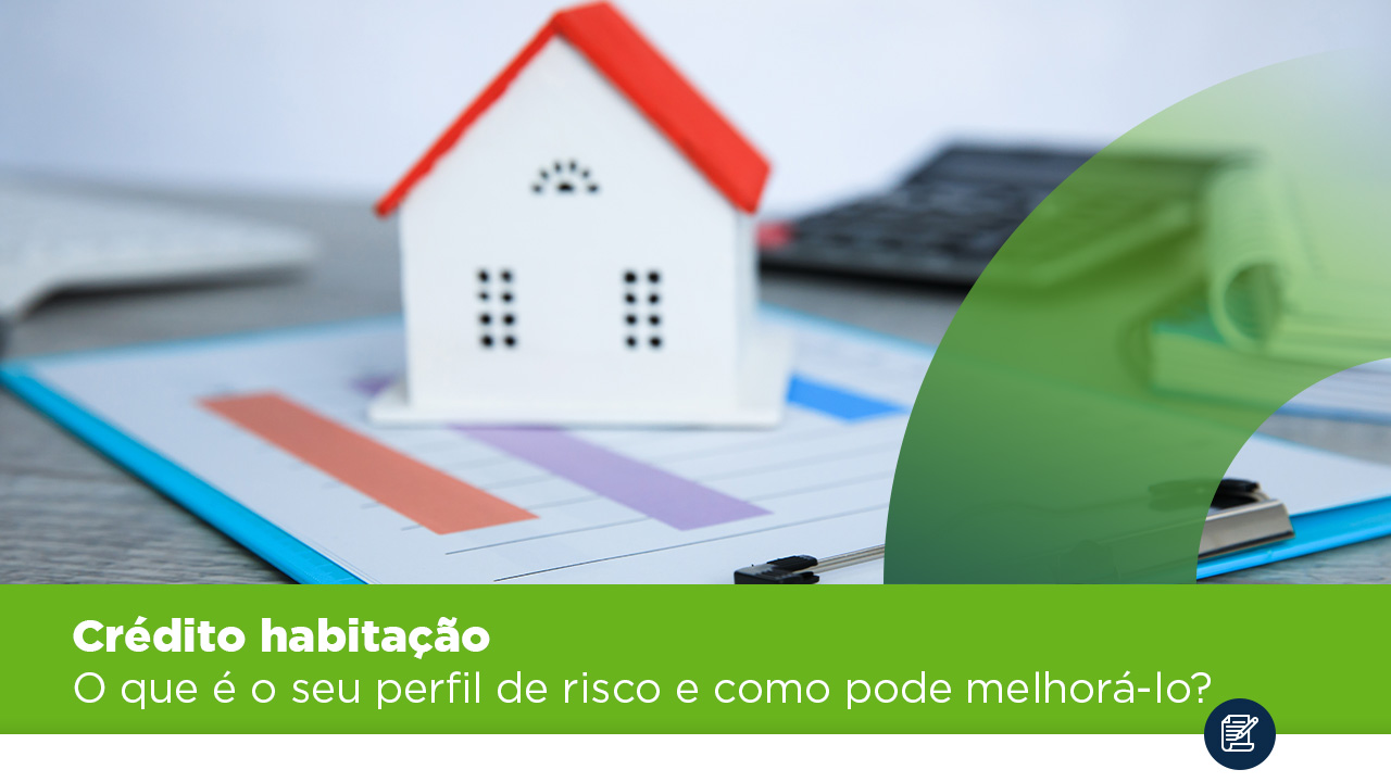 Crédito habitação - O que é o seu perfil de risco e como pode melhorá-lo?